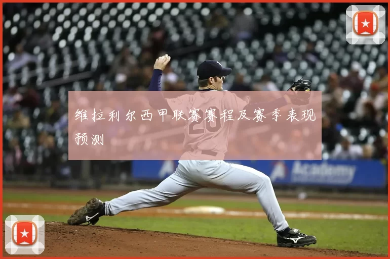 维拉利尔西甲联赛赛程及赛季表现预测