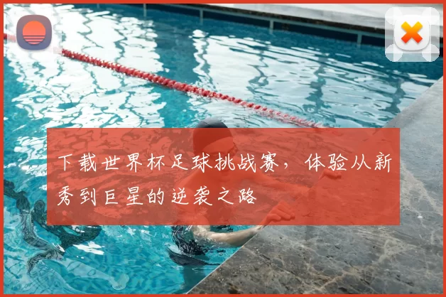 下载世界杯足球挑战赛,体验从新秀到巨星的逆袭之路