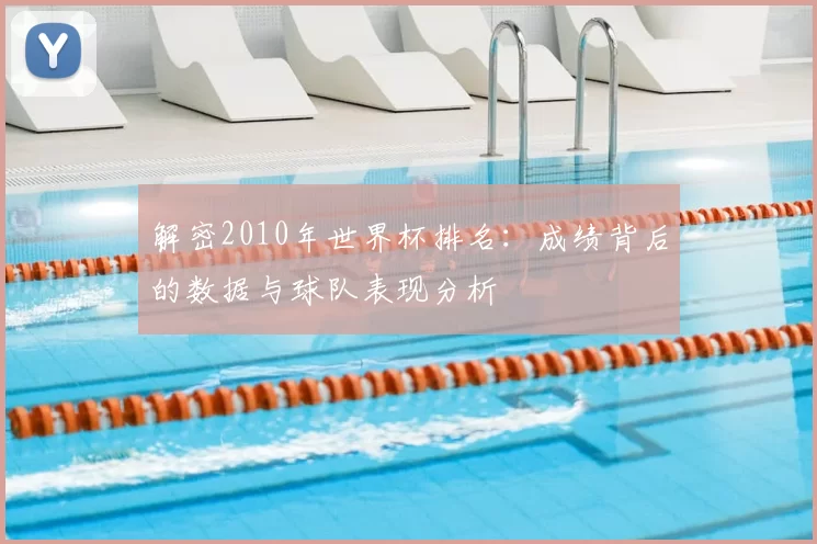 解密2010年世界杯排名:成绩背后的数据与球队表现分析