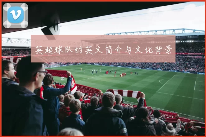 英超球队的英文简介与文化背景