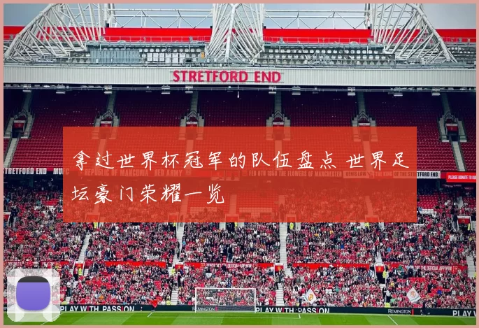 拿过世界杯冠军的队伍盘点 世界足坛豪门荣耀一览