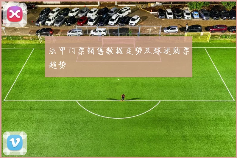 法甲门票销售数据走势及球迷购票趋势