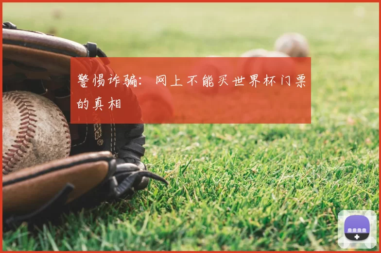 警惕诈骗:网上不能买世界杯门票的真相