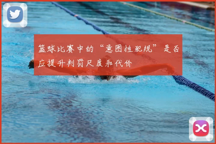 篮球比赛中的“意图性犯规”是否应提升判罚尺度和代价