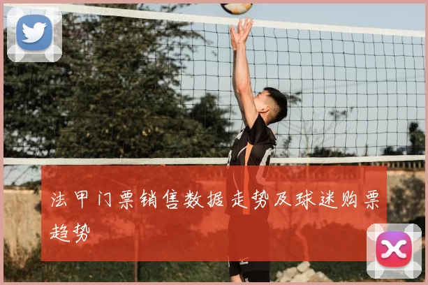 法甲门票销售数据走势及球迷购票趋势