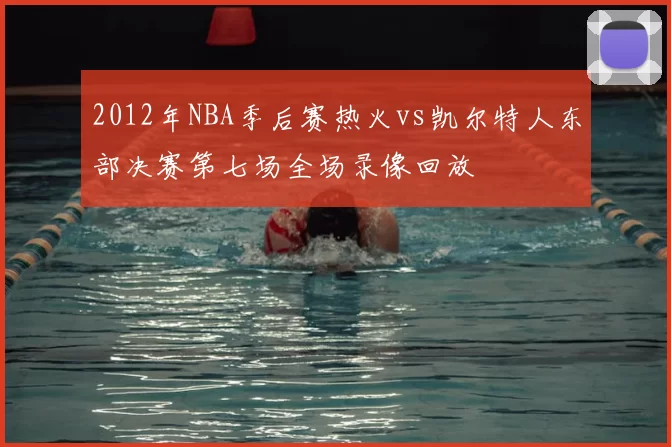2012年NBA季后赛热火vs凯尔特人东部决赛第七场全场录像回放