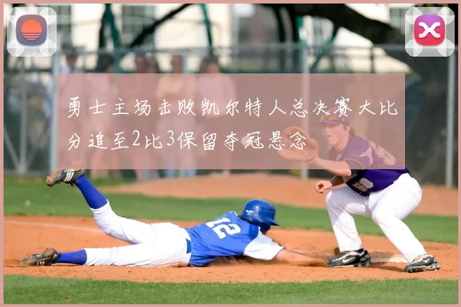 勇士主场击败凯尔特人总决赛大比分追至2比3保留夺冠悬念