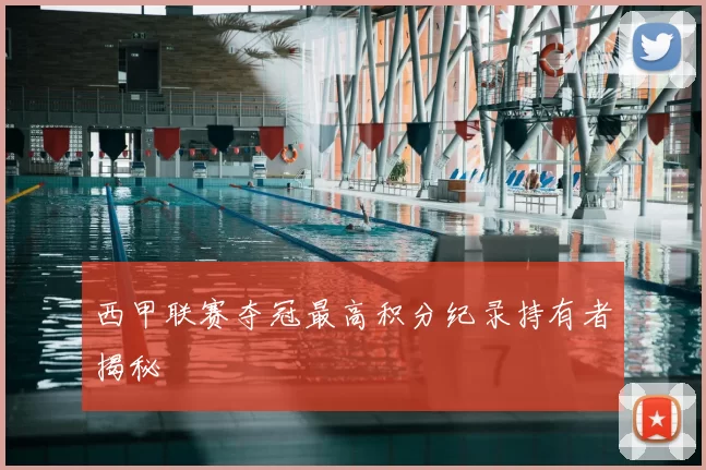 西甲联赛夺冠最高积分纪录持有者揭秘