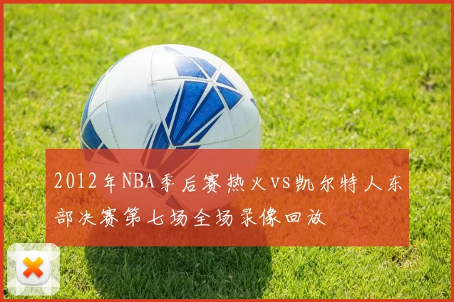 2012年NBA季后赛热火vs凯尔特人东部决赛第七场全场录像回放