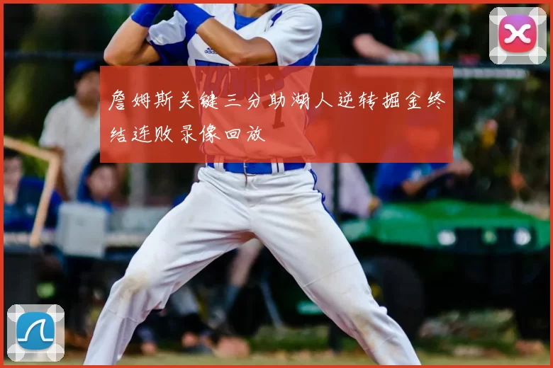 詹姆斯关键三分助湖人逆转掘金终结连败录像回放