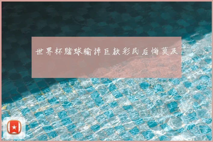 世界杯赌球输掉巨款彩民后悔莫及
