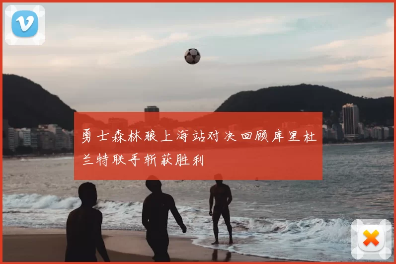 勇士森林狼上海站对决回顾库里杜兰特联手斩获胜利