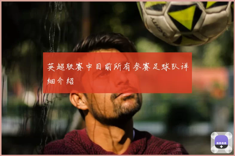 英超联赛中目前所有参赛足球队详细介绍