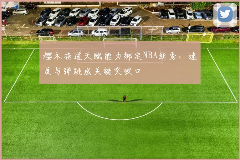 樱木花道天赋能力绑定NBA新秀,速度与弹跳成关键突破口