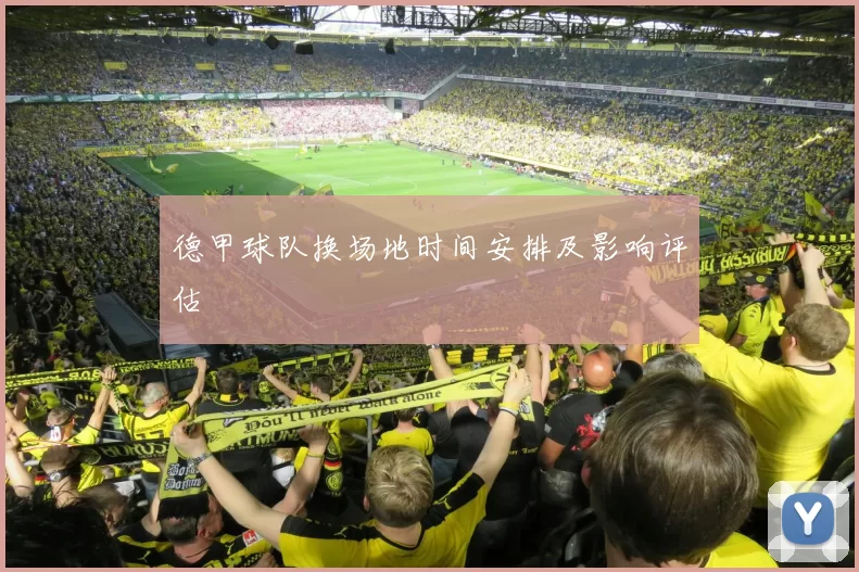 德甲球队换场地时间安排及影响评估