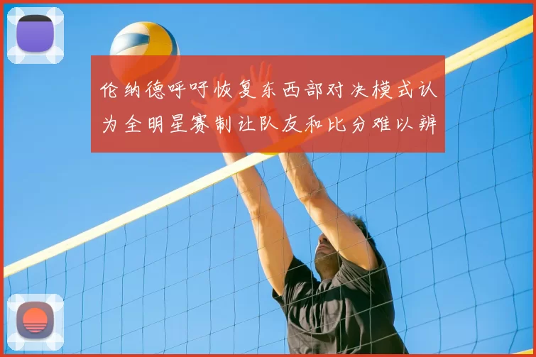 伦纳德呼吁恢复东西部对决模式认为全明星赛制让队友和比分难以辨认