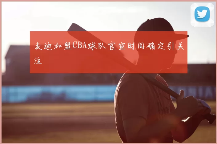 麦迪加盟CBA球队官宣时间确定引关注