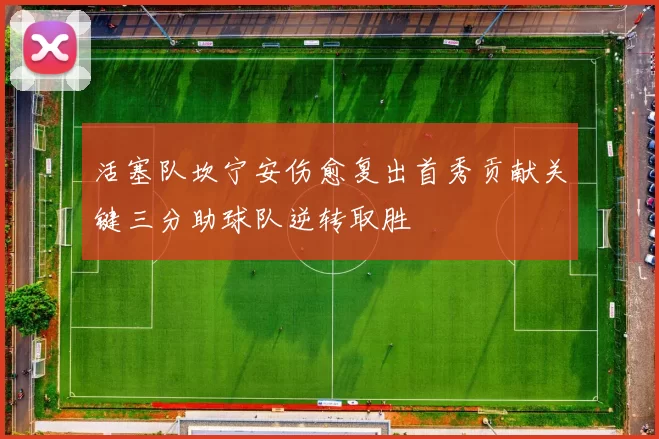 活塞队坎宁安伤愈复出首秀贡献关键三分助球队逆转取胜