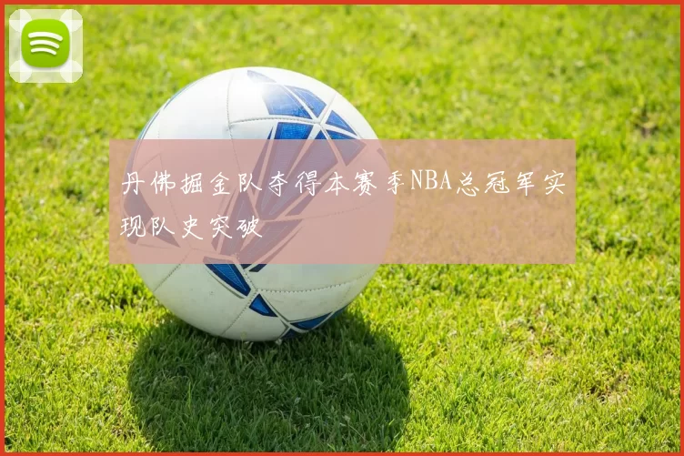 丹佛掘金队夺得本赛季NBA总冠军实现队史突破