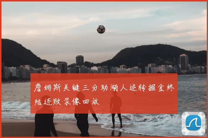 詹姆斯关键三分助湖人逆转掘金终结连败录像回放