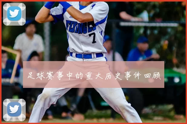 足球赛事中的重大历史事件回顾